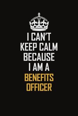 Book cover for I Can't Keep Calm Because I Am A Benefits officer