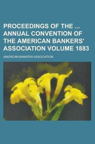 Cover of Proceedings of the Annual Convention of the American Bankers' Association Volume 1883