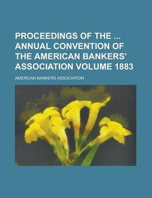 Book cover for Proceedings of the Annual Convention of the American Bankers' Association Volume 1883