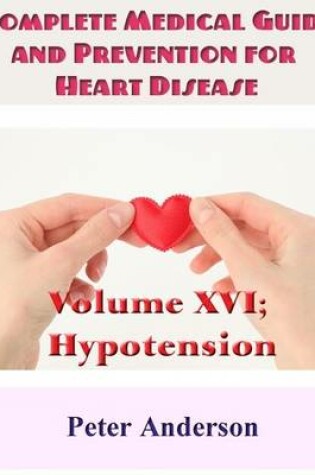 Cover of Complete Medical Guide and Prevention for Heart Disease: Volume XVI; Hypotension