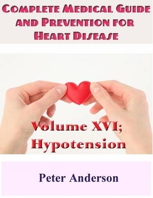 Book cover for Complete Medical Guide and Prevention for Heart Disease: Volume XVI; Hypotension