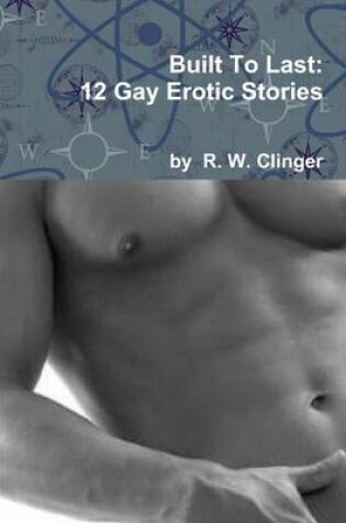 Cover of Built To Last: 12 Gay Erotic Stories