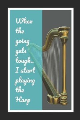 Cover of When The Going Gets Tough, I Start Playing The Harp