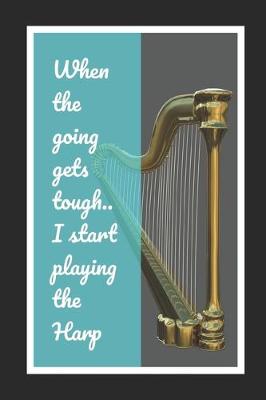 Book cover for When The Going Gets Tough, I Start Playing The Harp