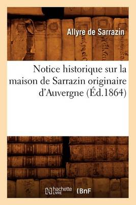 Book cover for Notice Historique Sur La Maison de Sarrazin Originaire d'Auvergne, (Ed.1864)