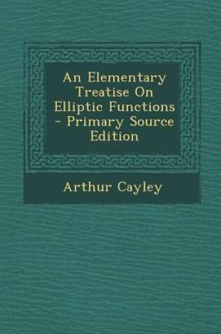 Cover of An Elementary Treatise on Elliptic Functions - Primary Source Edition