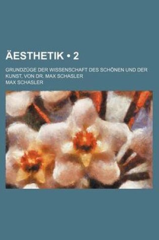 Cover of Aesthetik (2); Grundzuge Der Wissenschaft Des Schonen Und Der Kunst, Von Dr. Max Schasler