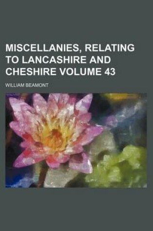 Cover of Miscellanies, Relating to Lancashire and Cheshire Volume 43