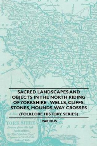 Cover of Sacred Landscapes And Objects In the North Riding Of Yorkshire - Wells, Cliffs, Stones, Mounds, Way Crosses (Folklore History Series)