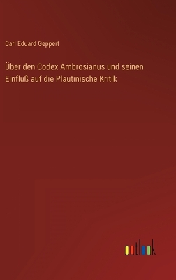 Book cover for Über den Codex Ambrosianus und seinen Einfluß auf die Plautinische Kritik