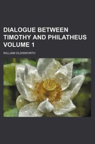 Cover of Dialogue Between Timothy and Philatheus Volume 1