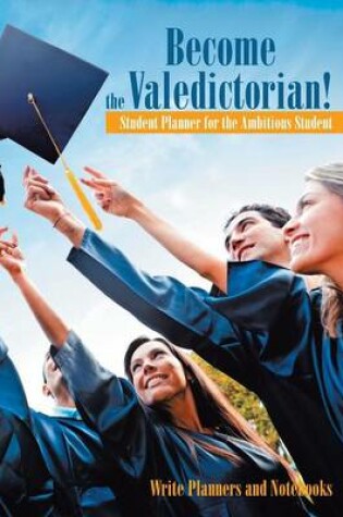 Cover of Become the Valedictorian! Student Planner for the Ambitious Student
