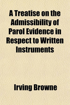 Book cover for A Treatise on the Admissibility of Parol Evidence in Respect to Written Instruments