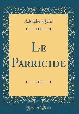 Book cover for Le Parricide (Classic Reprint)