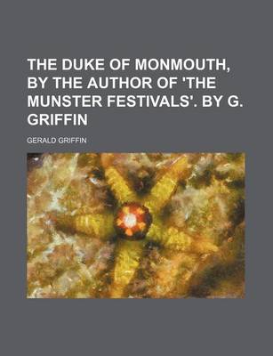 Book cover for The Duke of Monmouth, by the Author of 'The Munster Festivals'. by G. Griffin