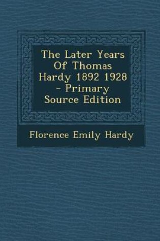 Cover of The Later Years of Thomas Hardy 1892 1928 - Primary Source Edition