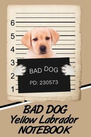 Cover of Bad Dog Yellow Labrador Notebook