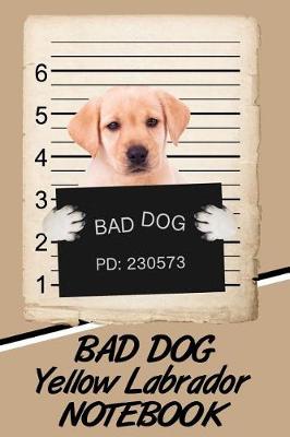 Book cover for Bad Dog Yellow Labrador Notebook