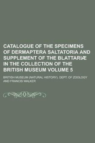 Cover of Catalogue of the Specimens of Dermaptera Saltatoria and Supplement of the Blattari in the Collection of the British Museum (Volume 1)