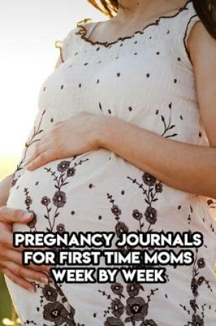 Cover of Pregnancy Journals For First Time Moms Week By Week