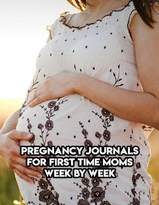 Book cover for Pregnancy Journals For First Time Moms Week By Week