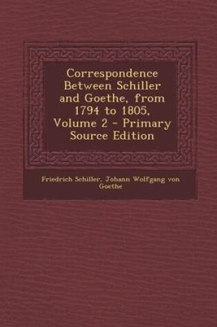 Cover of Correspondence Between Schiller and Goethe, from 1794 to 1805, Volume 2 - Primary Source Edition