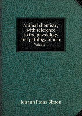 Book cover for Animal chemistry with reference to the physiology and pathlogy of man Volume 1