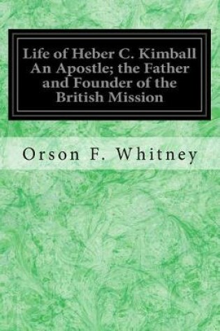 Cover of Life of Heber C. Kimball An Apostle; the Father and Founder of the British Mission