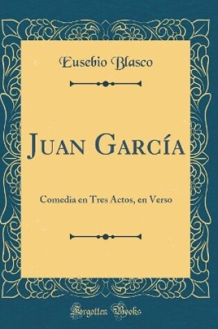 Cover of Juan García: Comedia en Tres Actos, en Verso (Classic Reprint)
