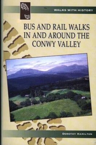 Cover of Bus and Rail Walks in and Around the Conwy Valley