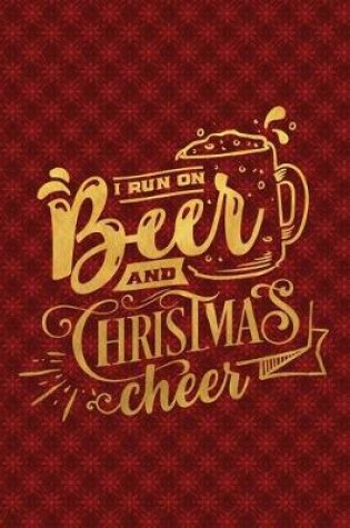 Cover of I Run On Beer And Christmas Cheer
