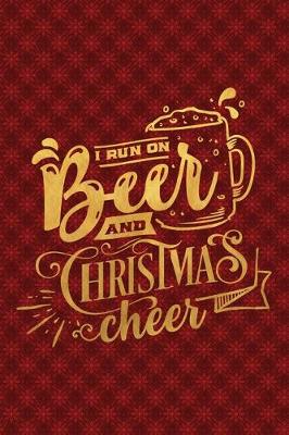 Book cover for I Run On Beer And Christmas Cheer
