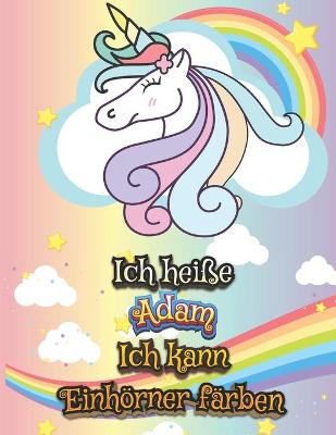 Book cover for Ich heisse Adam Ich kann Einhoerner farben