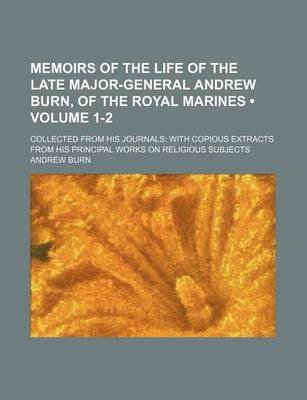 Book cover for Memoirs of the Life of the Late Major-General Andrew Burn, of the Royal Marines (Volume 1-2); Collected from His Journals with Copious Extracts from H