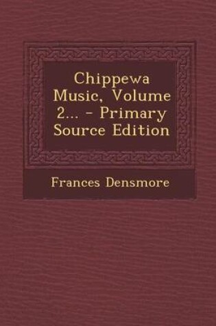 Cover of Chippewa Music, Volume 2... - Primary Source Edition