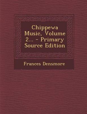 Book cover for Chippewa Music, Volume 2... - Primary Source Edition