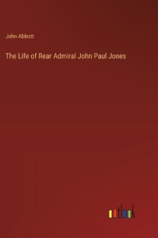 Cover of The Life of Rear Admiral John Paul Jones