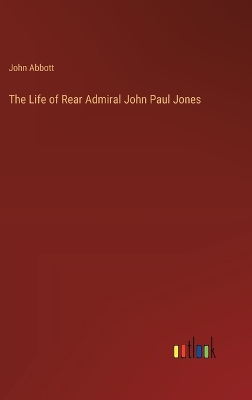 Book cover for The Life of Rear Admiral John Paul Jones