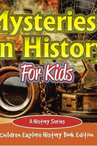 Cover of Mysteries in History for Kids: A History Series - Children Explore History Book Edition