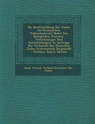 Book cover for Die Rechtsstellung Der Juden Im Preussischen Volksschulrecht Nebst Den Bezuglichen Gesetzen, Verordnungen Und Entscheidungen