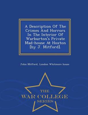 Book cover for A Description of the Crimes and Horrors in the Interior of Warburton's Private Mad-House at Hoxton [By J. Mitford]. - War College Series