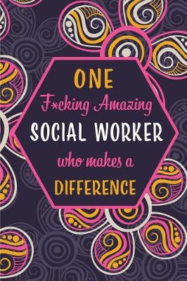 Book cover for One F*cking Amazing Social Worker Who Makes A Difference