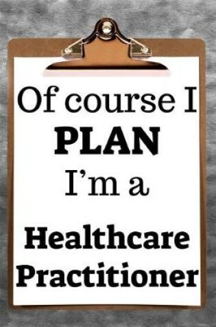 Cover of Of Course I Plan I'm a Healthcare Practitioner