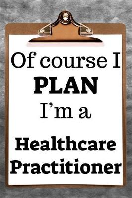 Book cover for Of Course I Plan I'm a Healthcare Practitioner