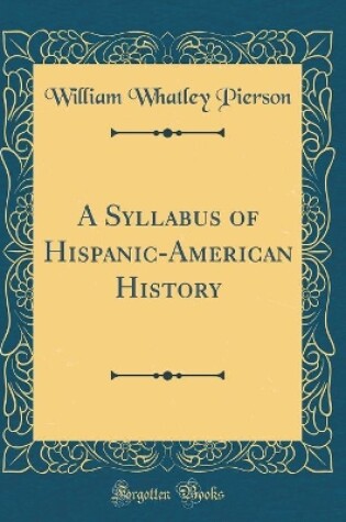 Cover of A Syllabus of Hispanic-American History (Classic Reprint)