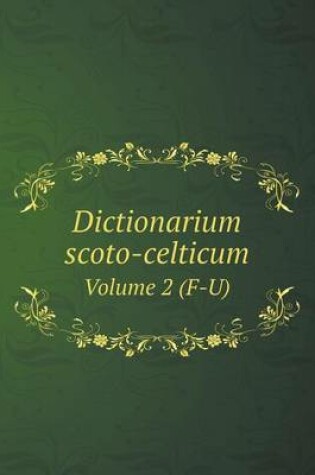 Cover of Dictionarium scoto-celticum Volume 2 (F-U)