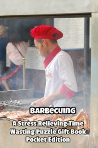 Cover of Barbecuing a Stress Relieving Time Wasting Puzzle Gift Book