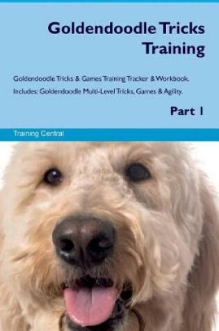 Cover of Goldendoodle Tricks Training Goldendoodle Tricks & Games Training Tracker & Workbook. Includes