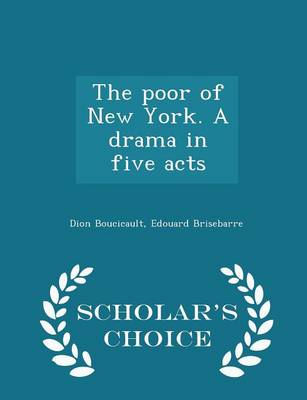 Book cover for The Poor of New York. a Drama in Five Acts - Scholar's Choice Edition