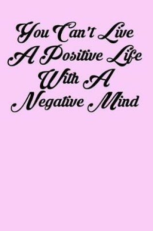 Cover of You Can't Live a Positive Life with a Negative Mind